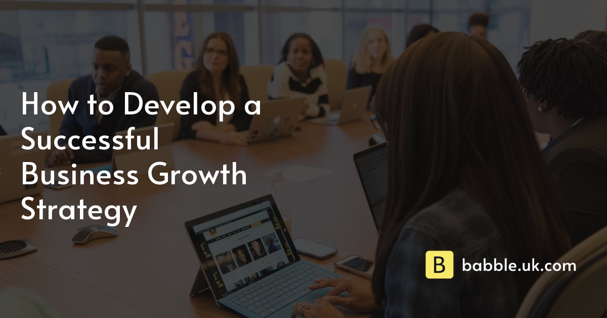 How to Develop a Successful Business Growth Strategy
