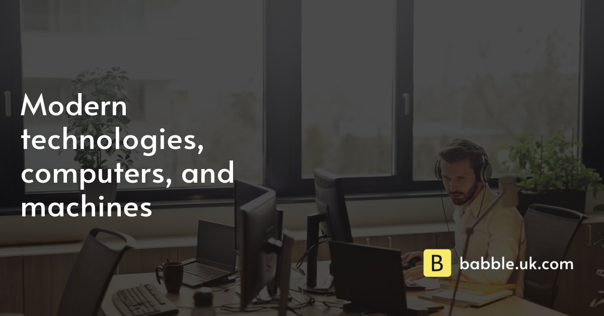 Modern technologies, computers, and machines