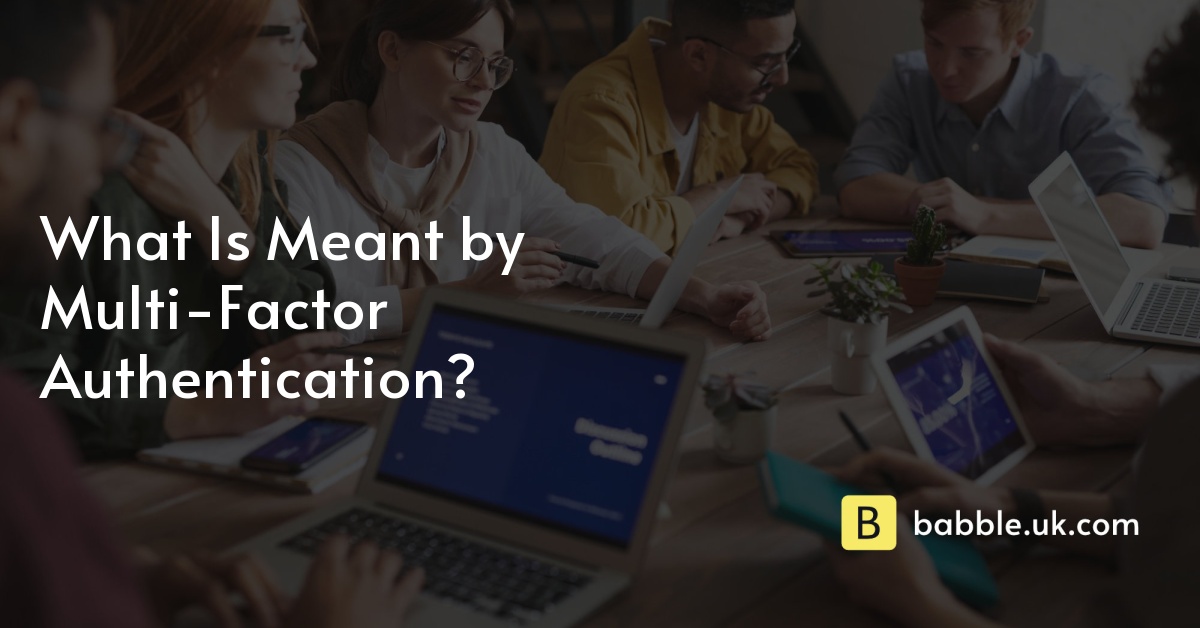 What Is Meant by Multi-Factor Authentication?