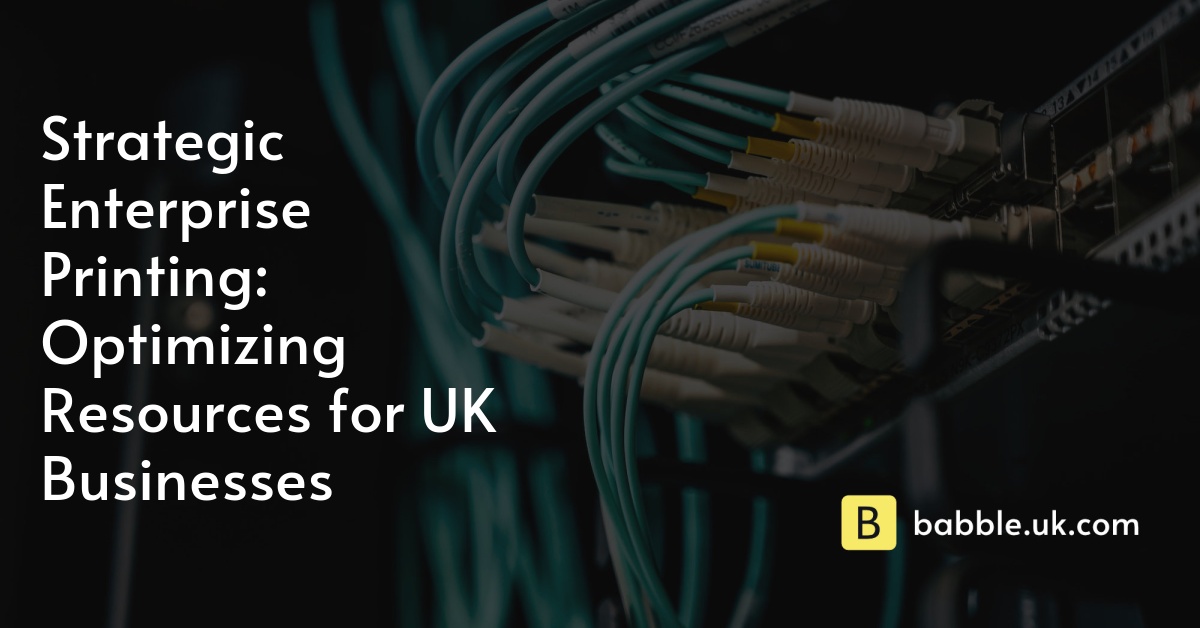 Strategic Enterprise Printing: Optimizing Resources for UK Businesses