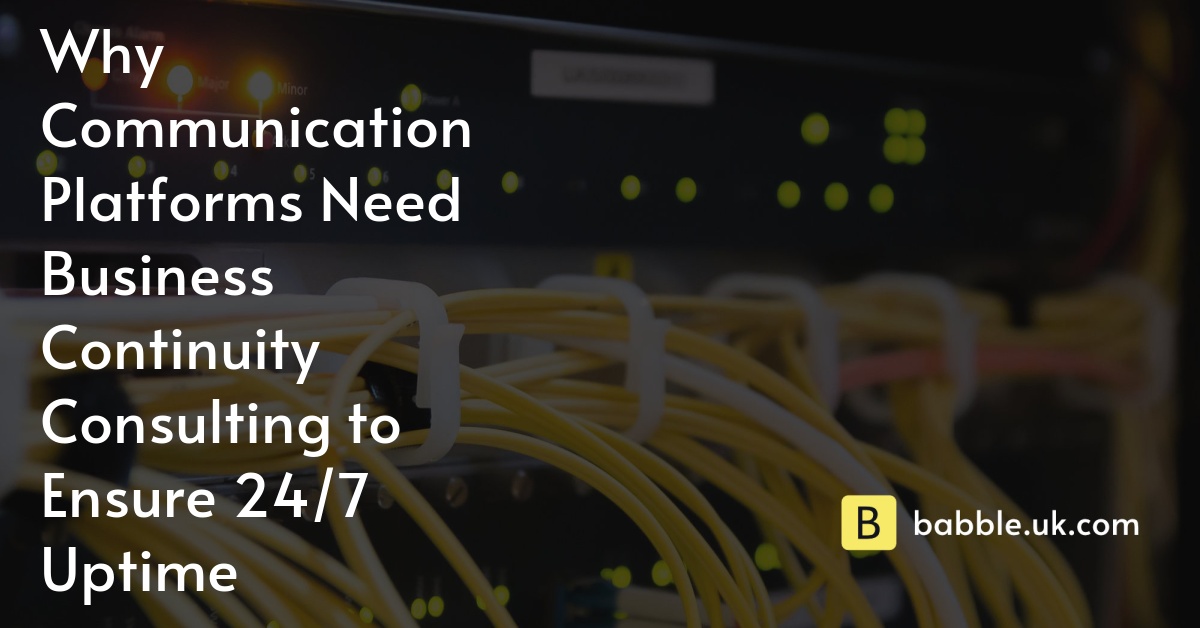 Why Communication Platforms Need Business Continuity Consulting to Ensure 24/7 Uptime