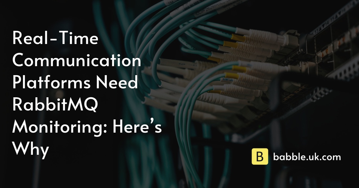 Real-Time Communication Platforms Need RabbitMQ Monitoring: Here’s Why