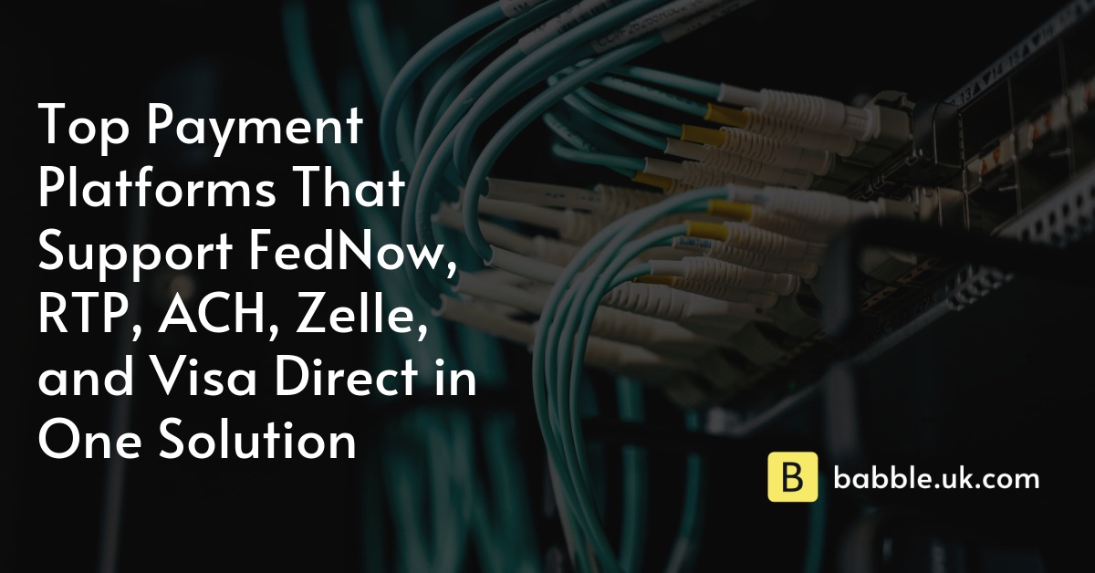 Top Payment Platforms That Support FedNow, RTP, ACH, Zelle, and Visa Direct in One Solution